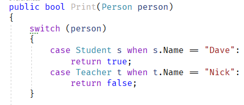 Print(Person person)  public bool  switch (person)  case Student s when  return true;  case Teacher t when  return false;  s. Name  t. Name  "Dave":  "Nick":