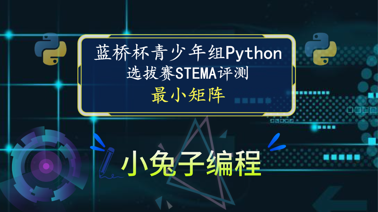 【蓝桥杯选拔赛真题48】python最小矩阵 青少年组蓝桥杯python 选拔赛STEMA比赛真题解析