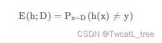 E ( h ; D ) = P x ∼ D ( h ( x ) ≠ y ) E(h;D)=P_{x\sim D}(h(x)\neq y)
E(h;D)=P
x∼D
​
(h(x)

​
=y)