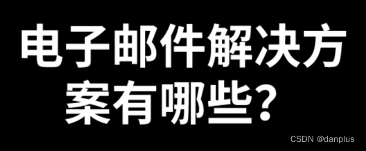 电子邮件解决方案有哪些？邮件系统的问题？