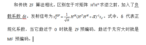 和传统 ZF 算法相比，区别在于对矩阵 HTHH求逆之前，加入了负载系数 δI。发射信号为。式中，δ 代表正规化系数，当它趋近于 0 时就是 ZF预编码，趋近于无穷大时就是 MF 预编码。