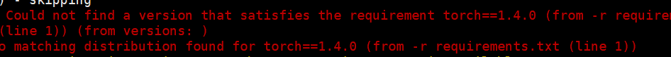 Could not find a version that satisfies the requirement torch==1.4.0 (from -r requirements.txt (line 1)) (from versions: )No matching distribution found for torch==1.4.0 (from -r requirements.txt (line 1))