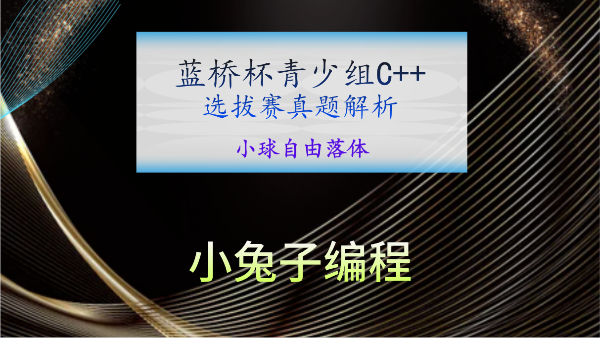 【蓝桥杯选拔赛真题07】C++小球自由落体 青少年组蓝桥杯C++选拔赛真题 STEMA比赛真题解析