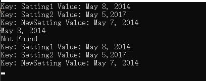 Key: Setting1 Value: May 5,2018
Key: Setting2 Value: May 5,2017
May 5,2018
Not Found
Key: Setting1 Value: May 8, 2014
Key: Setting2 Value: May 5,2017
Key: NewSetting Value: May 7, 2014