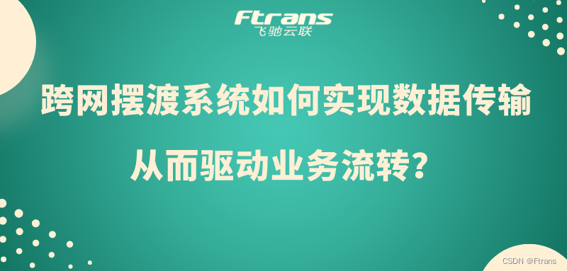 跨网摆渡系统如何实现数据安全传输，从而驱动业务流转？