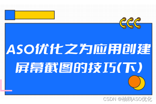 ASO优化之为应用创建屏幕截图的技巧（下）