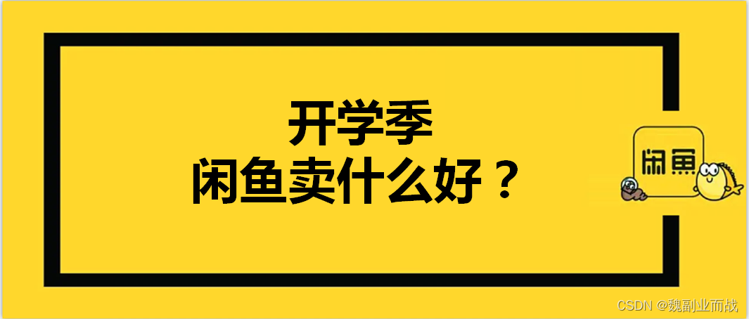 魏副业而战：开学季，闲鱼卖什么好？