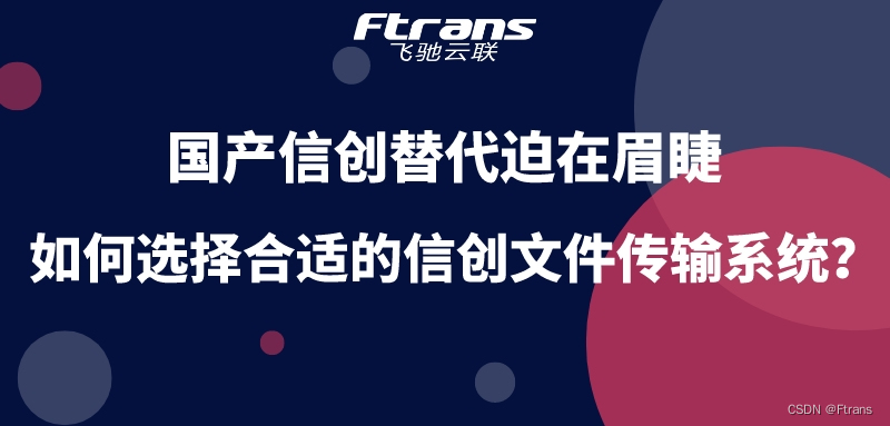 国产信创替代迫在眉睫，如何选择合适的信创文件传输系统？