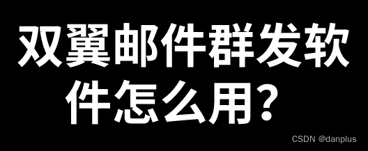 双翼邮件群发软件怎么用？怎么做邮件营销？