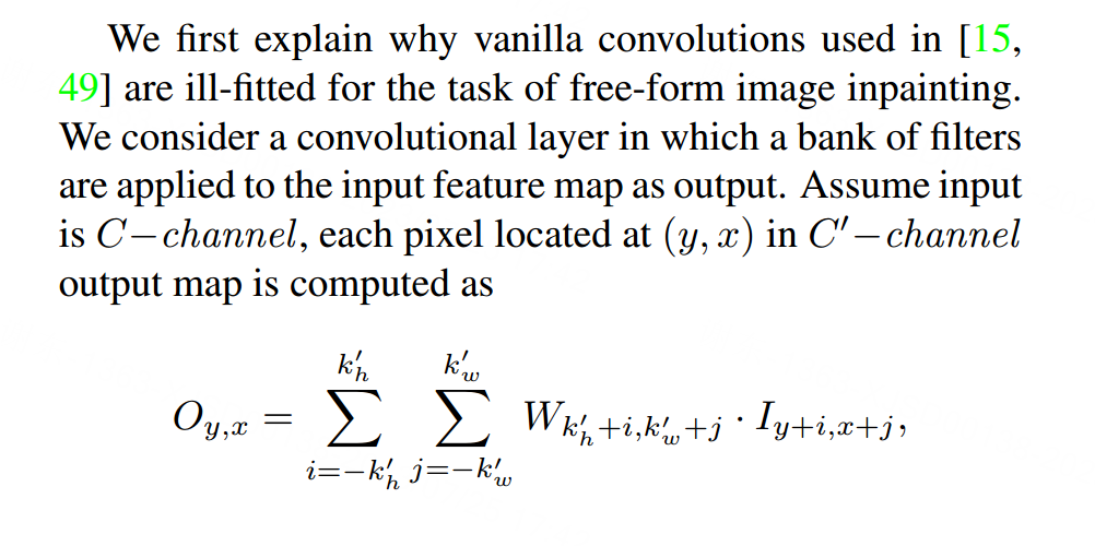 我们首先解释了为什么[15，49]中使用的香草卷积不适合自由形式的图像修复任务。我们考虑一个卷积层，其中一组滤波器被应用于输入特征图作为输出。假设输入是C−通道，位于C 0-通道输出图中（y，x）处的每个像素计算为