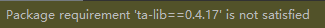 报package requirement‘ta-lib==0.4.17‘ is not satisfied，执行run.py失败