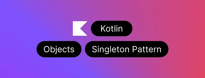 Kotlin对象和单例模式：探索这种强大设计模式的好处