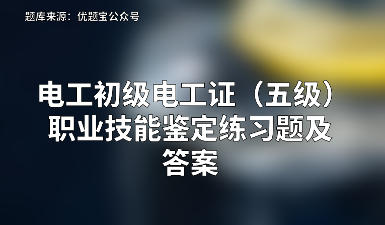 2022年电工初级电工证（五级）职业技能鉴定练习题及答案