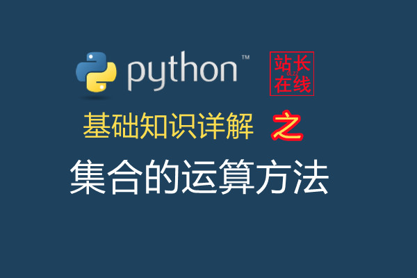 站长在线Python精讲：Python中集合的交集、并集、差集和对称差集运算方法详解