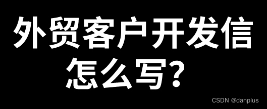 外贸客户开发信怎么写？如何撰写营销邮件？