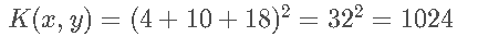 K ( x , y ) = ( 4 + 10 + 18 ) 2 = 3 2 2 = 1024 K(x, y) = (4 + 10 + 18 ) ^2 = 32^2 = 1024 K (x ,y )=(4 +1 0 +1 8 )2 =3 2 2 =1 0 2 4