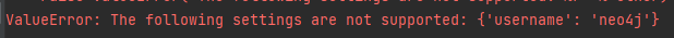 ValueError: The following settings are not supported: {'username': 'neo4j'}