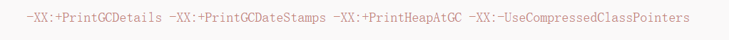 -xx:+printgcdetails -xx:+printgcdatestamps -xx:+printheapatgc -xx:-usecompressedclasspointers