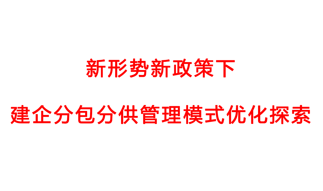 新形势新政策下建企分包分供管理模式优化探索