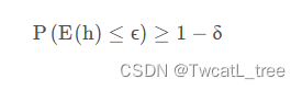 P ( E ( h ) ≤ ϵ ) ≥ 1 − δ P(E(h)\le \epsilon)\ge 1- \delta
P(E(h)≤ϵ)≥1−δ