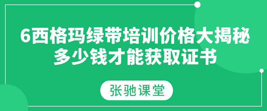 张驰课堂：6西格玛绿带培训费用、内容及实施要点分析