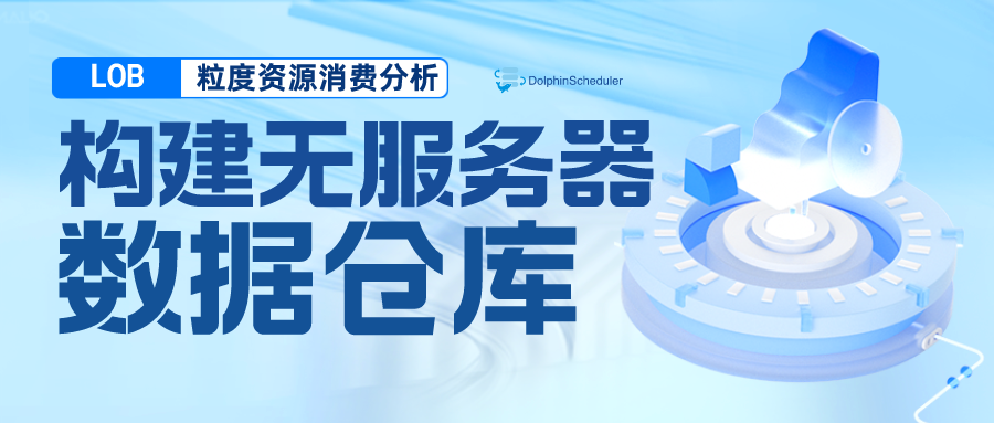 构建无服务器数仓（二）Apache DolphinScheduler 集成以及 LOB 粒度资源消费分析