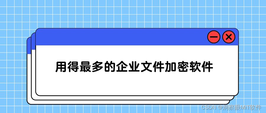 用得最多的企业文件加密软件【企业文件加密软件前十】