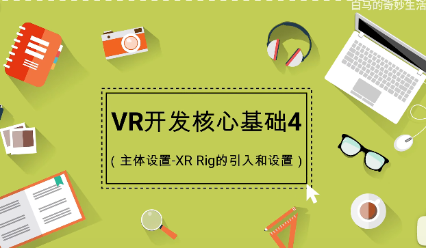 【unity】【VR】白马VR课堂系列-VR开发核心基础04-主体设置-XR Rig的引入和设置