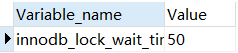 Variable_name	               Valueinnodb_lock_wait_timeout	50