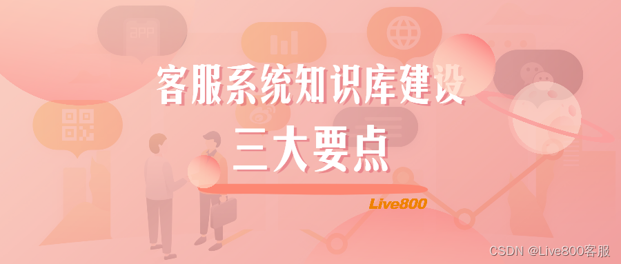 Live800：客服系统知识库建设中需要注意的三个要点