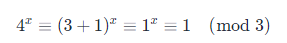 4^x \equiv (3+1)^x \equiv 1^x \equiv 1 \quad (\bmod ~3)4x≡(3+1)x≡1x≡1(mod 3)