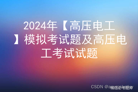 2024年【高压电工】模拟考试题及高压电工考试试题