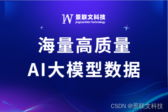 高质量数据赋能大模型应用落地，景联文科技提供海量AI大模型数据