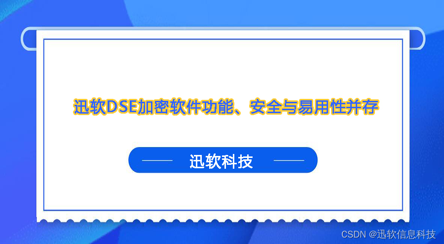 怎么选合适的图纸加密软件？迅软DSE加密软件功能、安全与易用性并存