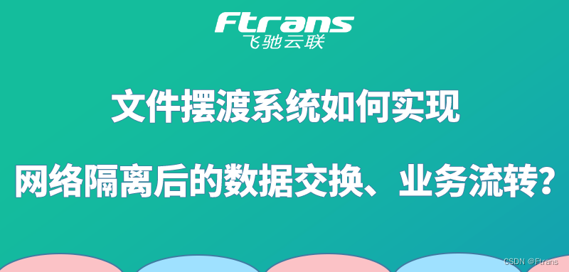 文件摆渡系统如何实现网络隔离后的数据交换、业务流转？