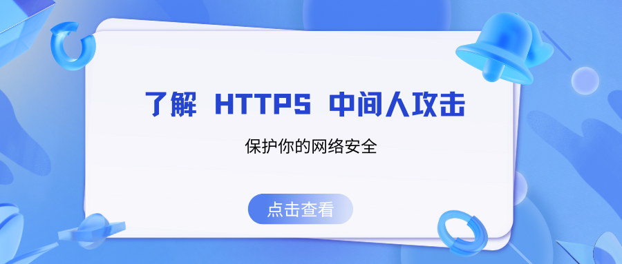 了解 HTTPS 中间人攻击：<span style='color:red;'>保护</span><span style='color:red;'>你</span><span style='color:red;'>的</span><span style='color:red;'>网络</span><span style='color:red;'>安全</span>