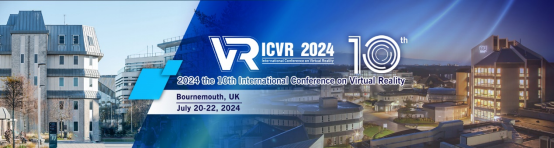 2024年第十届国际虚拟现实大会（ICVR 2024）即将召开！