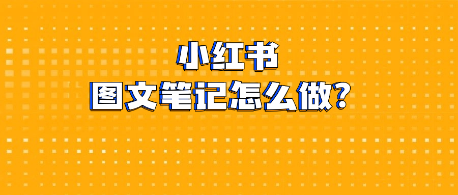 小红书图文笔记怎么做？纯干货！