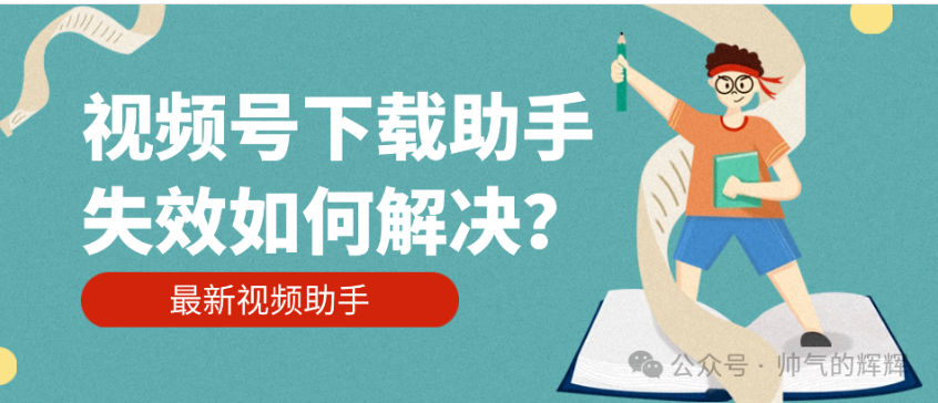 视频号下载助手失效了？如何解决下载视频问题!