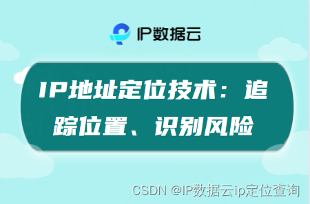 IP地址定位技术：追踪位置、识别风险