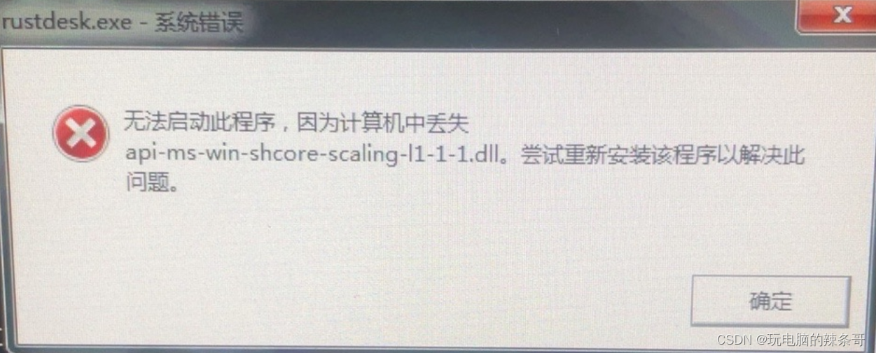 Win7 旗舰版打开Rustdesk软件提示无法启动程序 ，计算机中丢失api-ms-win-shcore-scaling-|1-1-1.dll