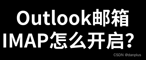 Outlook邮箱IMAP怎么开启？服务器怎么填？