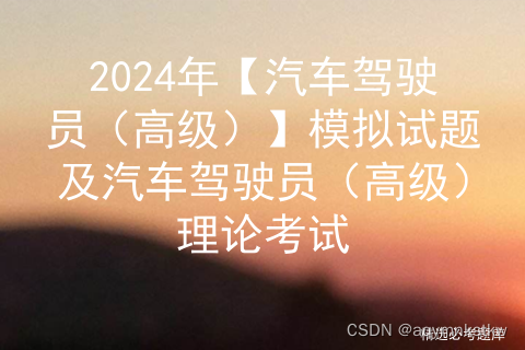 2024年【汽车驾驶员（高级）】模拟试题及汽车驾驶员（高级）理论考试