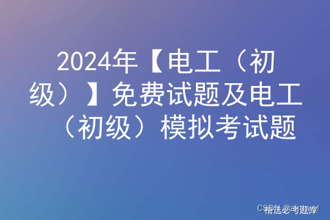 2024年【电工（初级）】考试内容及电工（初级）模拟考试题