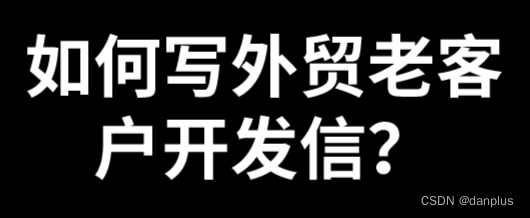 如何写外贸老客户开发信？维护客户的邮件？