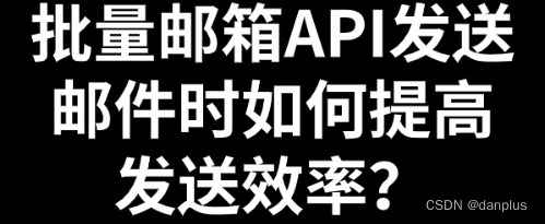 批量邮箱API发送邮件时如何提高发送效率？