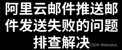 阿里云邮件推送邮件发送失败的问题排查解决