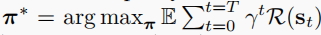 π ? = arg maxπ E P t=T t=0 γ tR(st)