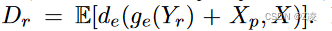 Dr = E[de(ge(Yr) + Xp, X)]