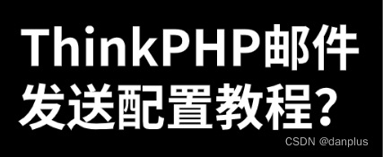 ThinkPHP<span style='color:red;'>邮件</span>发送配置<span style='color:red;'>教程</span>？怎么配置<span style='color:red;'>群</span><span style='color:red;'>发</span>？